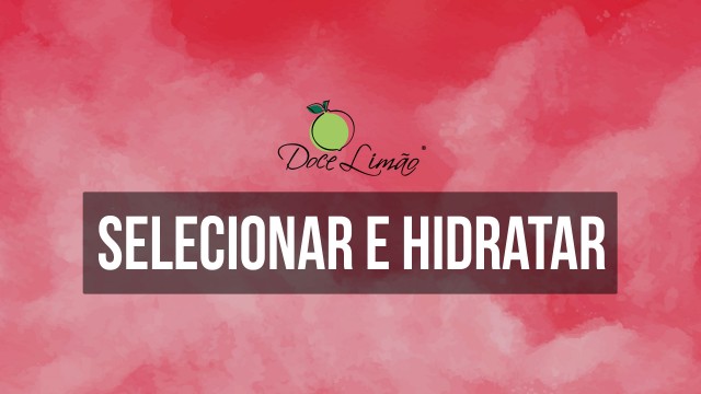 Vídeo 2 - Selecionar e Hidratar