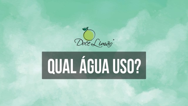 Vídeo 1 - Qual água uso?